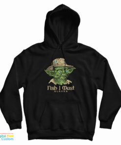 Yoda Fish I Must Alaska Hoodie