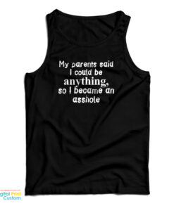 My Parents Said I Could Be Anything So I Became An Asshole Tank Top