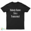 Nobody Knows I'm A Transsexual T-Shirt