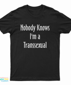 Nobody Knows I'm A Transsexual T-Shirt
