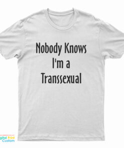 Nobody Knows I'm A Transsexual T-Shirt