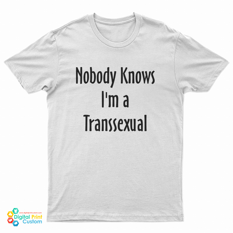 Nobody Knows I'm A Transsexual T-Shirt