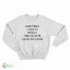 Sometimes I Talk To Myself Then We Both Laugh And Laugh Sweatshirt