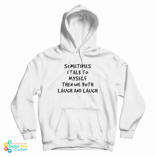 Sometimes I Talk To Myself Then We Both Laugh And Laugh Hoodie