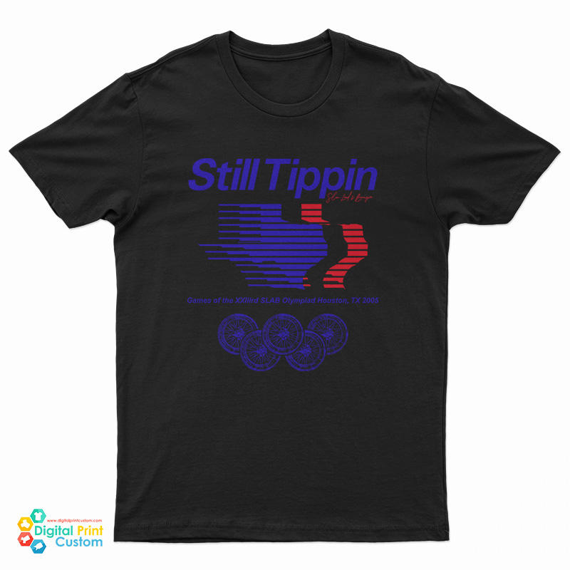 Still Tippin Games Of The XXIIIrd Slab Olympiad Houston Tx 2005 T-Shirt