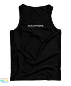 Take Me To An Art Museum And Fuck Me In The Bathroom Tank Top