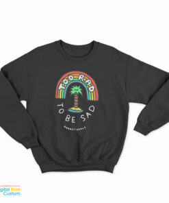 Too Rad To Be Sad Sweatshirt