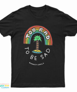 Too Rad To Be Sad T-Shirt