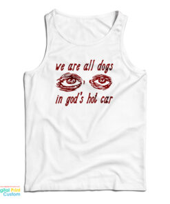 We Are All Dogs In God's Hot Car Tank Top