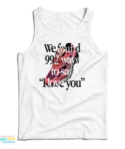 We Found 992 Ways To Say I Love You Tank Top