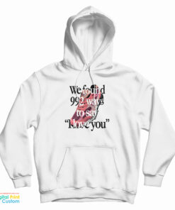 We Found 992 Ways To Say I Love You Hoodie