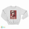 We Got Our Guy Sweatshirt