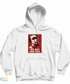 We Got Our Guy Hoodie
