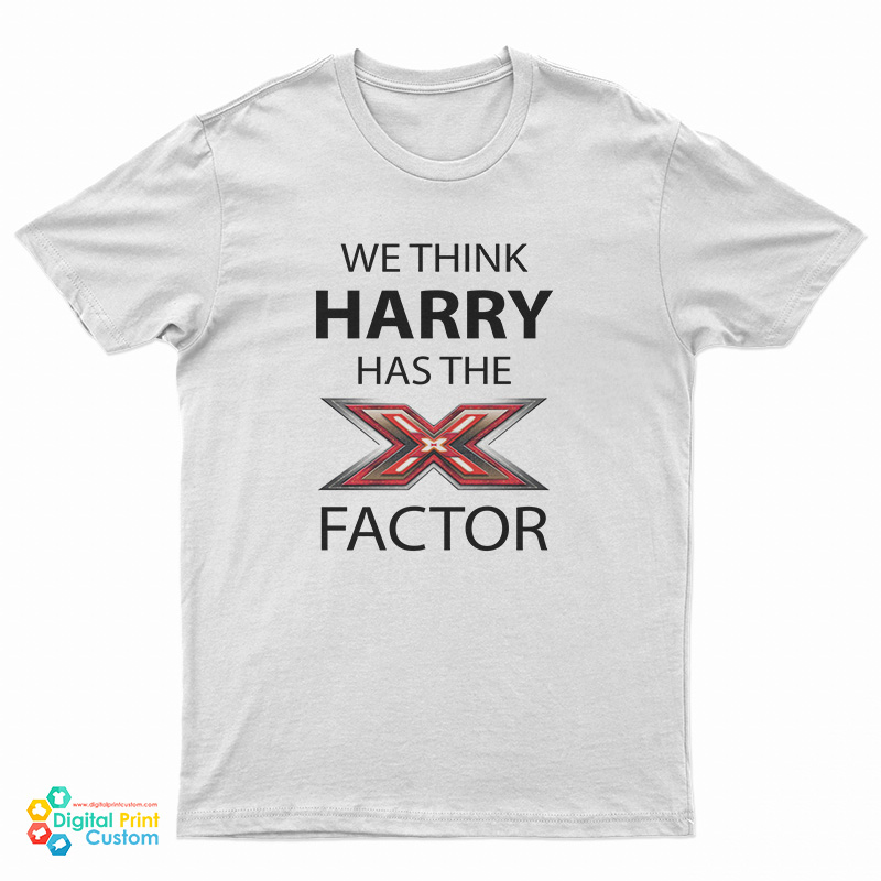we-think-harry-has-the-x-factor-t-shirt-digitalprintcustom