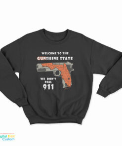 Welcome To The Gunshine State We Don't Call 911 Sweatshirt