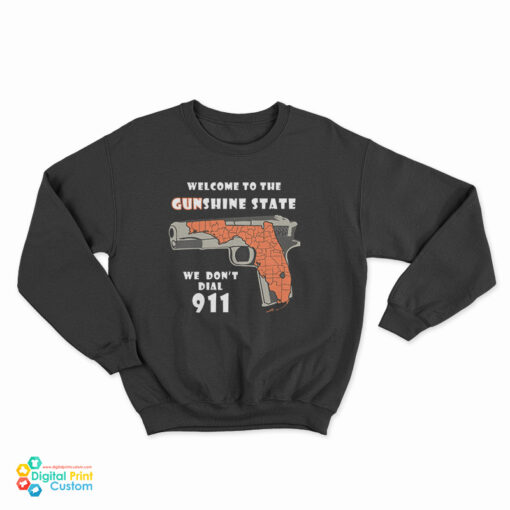 Welcome To The Gunshine State We Don't Call 911 Sweatshirt