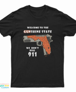 Welcome To The Gunshine State We Don't Call 911 T-Shirt