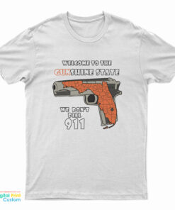 Welcome To The Gunshine State We Don't Call 911 T-Shirt