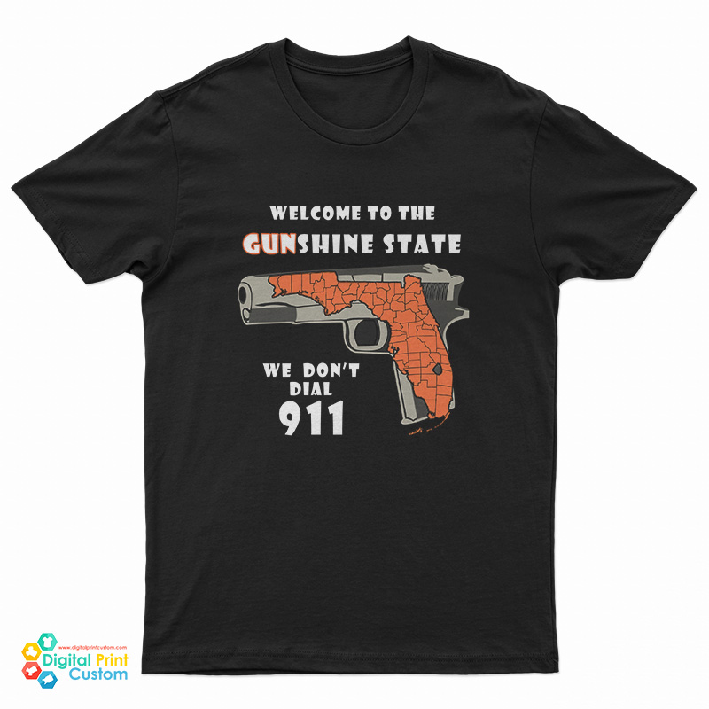 Welcome To The Gunshine State We Don't Call 911 T-Shirt