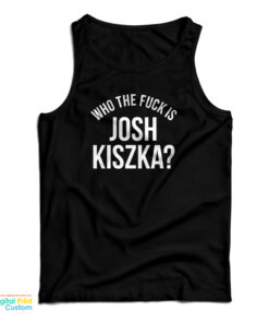 Who The Fuck Is Josh Kiszka Tank Top