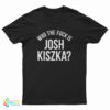 Who The Fuck Is Josh Kiszka T-Shirt