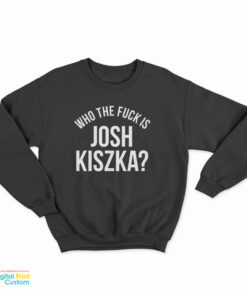 Who The Fuck Is Josh Kiszka Sweatshirt