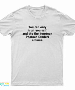 You Can Only Trust Yourself And The First Fourteen Pharoah Sanders Albums T-Shirt