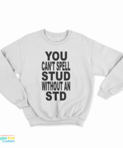 You Can't Spell Stud Without An Std Sweatshirt