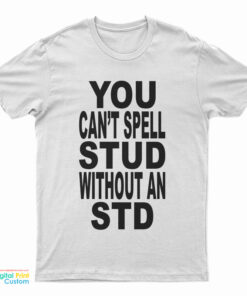You Can't Spell Stud Without An Std T-Shirt