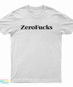 Zero Fucks T-Shirt