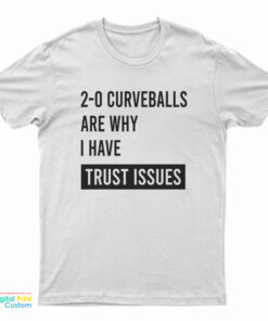 2-0 Curveballs Are Why I Have Trust Issues T-Shirt