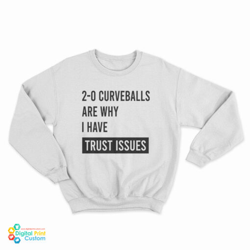 2-0 Curveballs Are Why I Have Trust Issues Sweatshirt