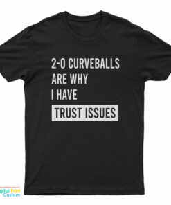 2-0 Curveballs Are Why I Have Trust Issues T-Shirt