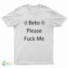 Beto Please Fuck Me T-Shirt