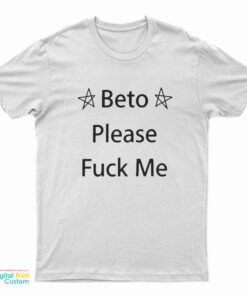 Beto Please Fuck Me T-Shirt