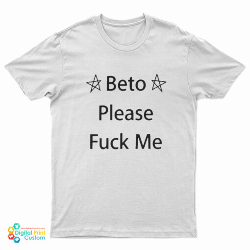 Beto Please Fuck Me T-Shirt