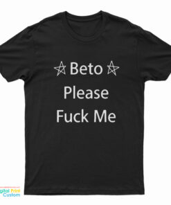 Beto Please Fuck Me T-Shirt