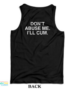 Don't Abuse Me I'll Cum Tank Top