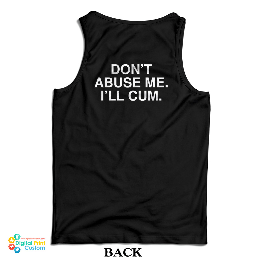 Don't Abuse Me I'll Cum Tank Top