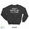 Don't Abuse Me I'll Cum Sweatshirt