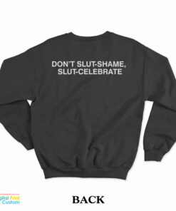 Don't Slut-Shame Slut-Celebrate Sweatshirt
