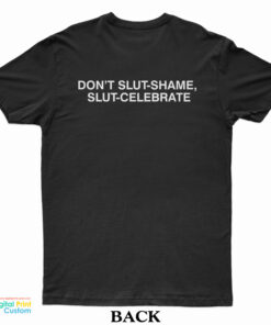Don't Slut-Shame Slut-Celebrate T-Shirt