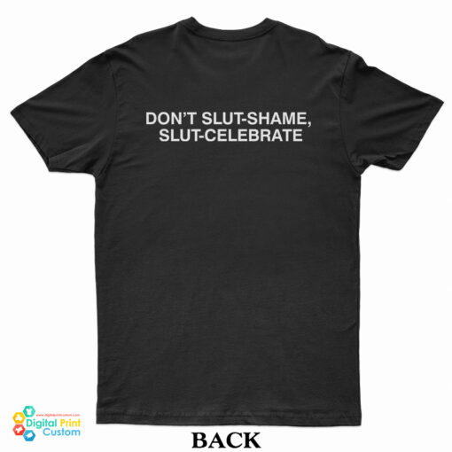Don't Slut-Shame Slut-Celebrate T-Shirt
