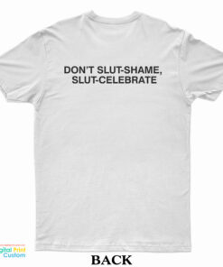 Don't Slut-Shame Slut-Celebrate T-Shirt