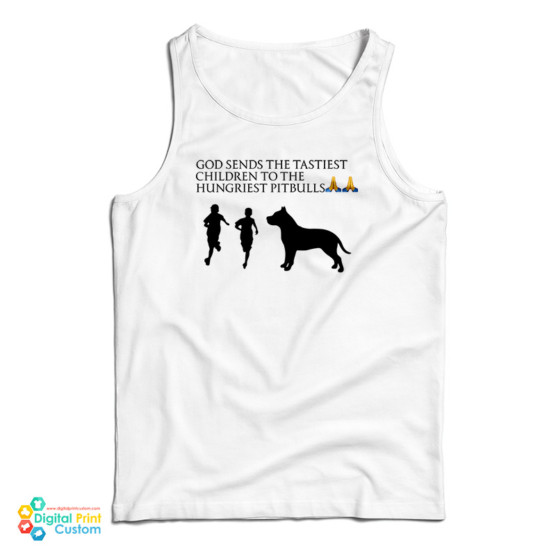 God Sends The Tastiest Children To The Hungriest Pitbulls Tank Top