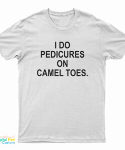 I Do Pedicures On Camel Toes T-Shirt