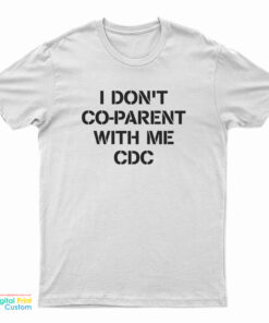 I Don't Co-Parent With Me CDC T-Shirt