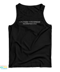 I Fucked The Singer Manifesting Tank Top