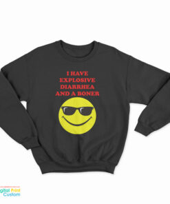 I Have Explosive Diarrhea And A Boner Sweatshirt