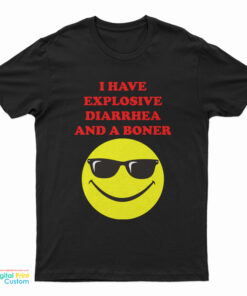 I Have Explosive Diarrhea And A Boner T-Shirt
